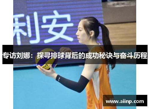 专访刘娜：探寻排球背后的成功秘诀与奋斗历程