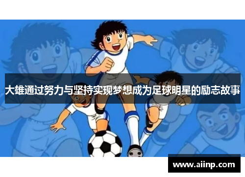 大雄通过努力与坚持实现梦想成为足球明星的励志故事